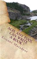 Ach, any fool can write a book !