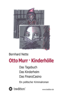 Otto Murr. Kinderhölle: Das Tagebuch. Das Kinderheim. Das FinanzCasino. Ein politischer Kriminalroman