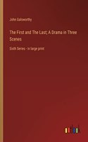 The First and The Last; A Drama in Three Scenes: Sixth Series - in large print