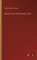Bohemian Days; Three American Tales