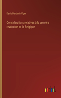 Considerations relatives à la dernière revolution de la Belgique