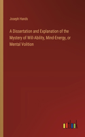 Dissertation and Explanation of the Mystery of Will-Ability, Mind-Energy, or Mental Volition