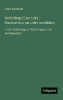 Små bidrag till nordiska literaturhistorien under medeltiden: 1. Om Osvalds saga. 2. Om Elis saga. 3. Om Partalopa rímur