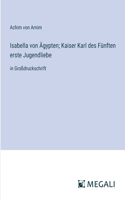 Isabella von Ägypten; Kaiser Karl des Fünften erste Jugendliebe