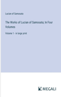 Works of Lucian of Samosata; In Four Volumes