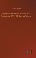 Representative Plays by American Dramatists: 1856-1911: Rip van Winkle