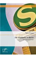 Die Stadtbahn in Berlin: Planung, Bau, Auswirkungen