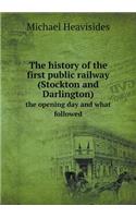 The History of the First Public Railway (Stockton and Darlington) the Opening Day and What Followed: (English)