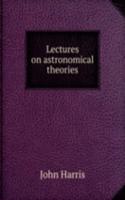LECTURES ON ASTRONOMICAL THEORIES
