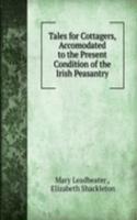 Tales for Cottagers, Accomodated to the Present Condition of the Irish Peasantry