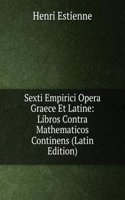 Sexti Empirici Opera Graece Et Latine: Libros Contra Mathematicos Continens (Latin Edition)