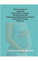 The Prevention of Congenital Malformations, Defects, and Diseases By The Medicinal and Nutritional Treatment of The Mother During Pregnancy