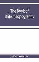 book of British Topography. A classified catalogue of the topographical works in the library of the British museum relating to Great Britain and Ireland