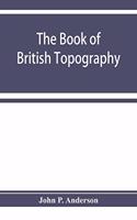 The book of British Topography. A classified catalogue of the topographical works in the library of the British museum relating to Great Britain and Ireland