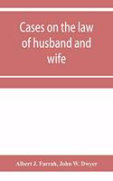 Cases on the law of husband and wife
