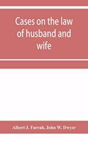 Cases on the law of husband and wife