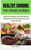 Healthy Cooking for Stroke Patients: Delicious Recipes and Nutritional Guidance for Stroke Recovery and Heart Health