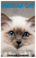 Persian Cat Handbook: The complete guide to Persian cat care, training, breeding, health, behavior, nutrition, home setup, grooming, handling, socialization, and lots mor