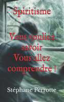 Spiritisme Vous vouliez savoir Vous allez comprendre