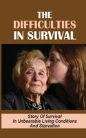 The Difficulties In Survival: Story Of Survival In Unbearable Living Conditions And Starvation: A Holocaust Survivor