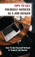 Tips To Get Yourself Noticed As A Job Seeker: How To Get Yourself Noticed In Today'S Job Market: Securing The Job Of Your Dreams