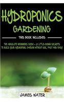 Hydroponics Gardening: This Book Includes: The Absolute Beginners Guide + 21 Little-Known Secrets to Build Your Hydroponic Garden without Soil, Fast and Easy