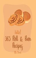 Hello! 365 Roll & Bun Recipes: Best Roll & Bun Cookbook Ever For Beginners [Book 1](Roll & Bun Recipes)