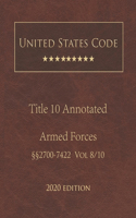 United States Code Annotated Title 10 Armed Forces 2020 Edition §§2700 - 7422 Volume 8/10