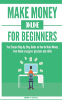 Make Money Online for Beginners: Your Simple Step-by-Step Guide on How to Make Money from Home using your passions and skills(1 Financial Freedom)