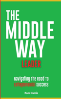 The Middle Way Leader: Strategic Thinking for Managing People, Processes, and Profit