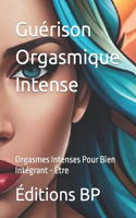 Guérison Orgasmique Intense: Orgasmes Intenses Pour Bien Intégrant - Être