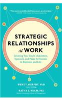 Strategic Relationships at Work: Creating Your Circle of Mentors, Sponsors, and Peers for Success in Business and Life