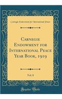 Carnegie Endowment for International Peace Year Book, 1919, Vol. 8 (Classic Reprint)