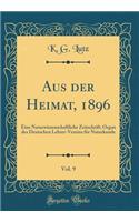 Aus Der Heimat, 1896, Vol. 9: Eine Naturwissenschaftliche Zeitschrift; Organ Des Deutschen Lehrer-Vereins FÃ¼r Naturkunde (Classic Reprint): Eine Naturwissenschaftliche Zeitschrift; Organ Des Deutschen Lehrer-Vereins FÃ¼r Naturkunde (Classic Reprint)