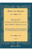 Baierische Landtags-Handlungen in den Jahren 1429 bis 1513, Vol. 8: Oberländische Landtage, im Münchener Landantheile; Unter der Allein-Regierung des Herzogs Albrecht des IV von 1470 bis zum Ursprunge des Löwlerbundes 1488 (Classic Reprint)