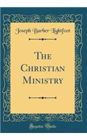 The Christian Ministry (Classic Reprint)