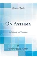 On Asthma: Its Pathology and Treatment (Classic Reprint)