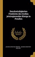 Denckwürdigkeiten Friedrichs des Großen jetztregierenden Königs in Preußen