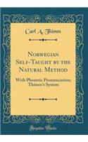 Norwegian Self-Taught by the Natural Method: With Phonetic Pronunciation; Thimm's System (Classic Reprint)