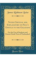 Notes Critical and Explanatory on Paul's Epistle to the Galatians: For the Use of Students and Pastors Greek Text of Tischendorf (Classic Reprint)