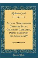 Alcune Osservazioni Critiche Sulle Cronache Carraresi, Prima E Seconda del Secolo XIV (Classic Reprint)