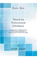 TraitÃ© de Toxicologie GÃ©nÃ©rale: EnvisagÃ©e Dans Ses Rapports Avec La Physiologie, La Pathologie, La ThÃ©rapeutique Et La MÃ©decine LÃ©gale (Classic Reprint)