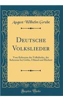 Deutsche Volkslieder: Vom Kehrreim Des Volksliedes, Der Kehrreim Bei GÃ¶the, Uhland Und RÃ¼ckert (Classic Reprint)