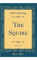 The Squire, Vol. 1 of 3 (Classic Reprint)