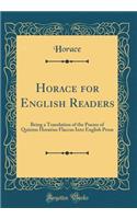 Horace for English Readers: Being a Translation of the Poems of Quintus Horatius Flaccus Into English Prose (Classic Reprint)