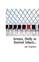 Sermons, Chiefly on Doctrinal Subjects...