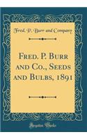 Fred. P. Burr and Co., Seeds and Bulbs, 1891 (Classic Reprint)