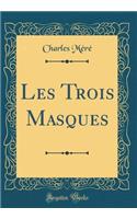 Les Trois Masques (Classic Reprint)