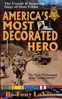 America's Most Decorated Hero: The Untold & Inspiring Story of Matt Urban