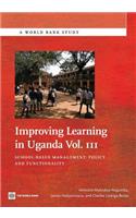 Improving Learning in Uganda: School-Based Management -- Policy and Functionality Volume 3